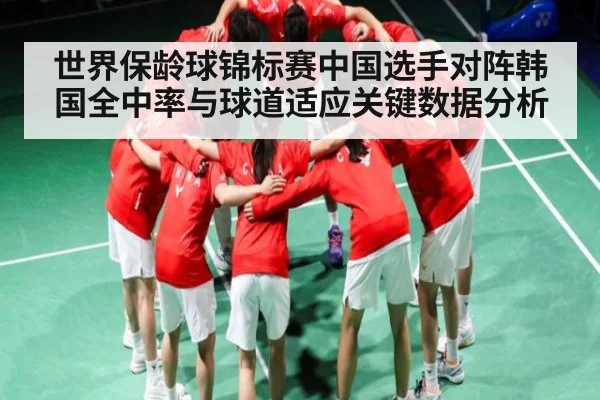 世界保龄球锦标赛中国选手对阵韩国全中率与球道适应关键数据分析