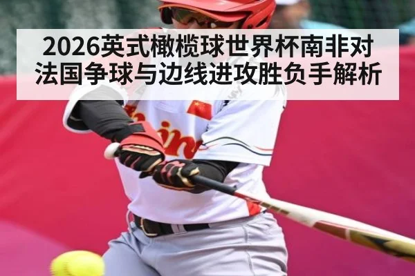 2026英式橄榄球世界杯南非对法国争球与边线进攻胜负手解析